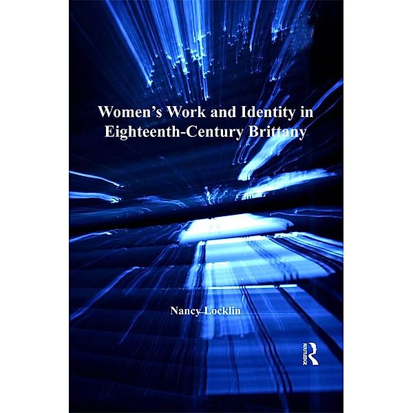 Women's Work and Identity in Eighteenth-Century Brittany, Nancy Locklin