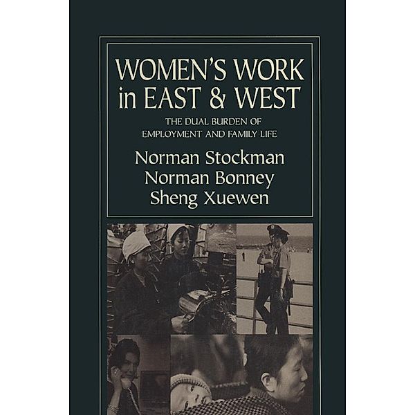 Women's Work in East and West: The Dual Burden of Employment and Family Life, Norman Stockman, Norman Bonney, Xuewen Sheng