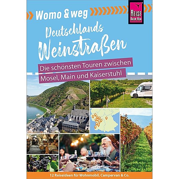 Womo & weg: Deutschlands Weinstrassen - Die schönsten Touren zwischen Mosel, Main und Kaiserstuhl / Wohnmobil-Tourguide, Gaby Gölz