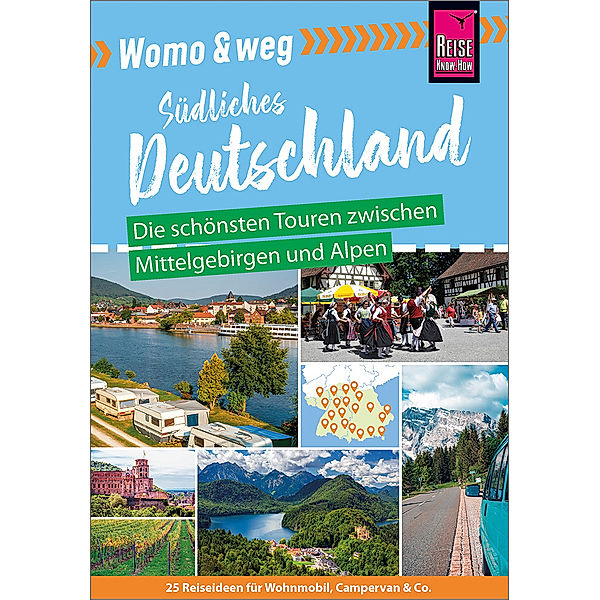 Womo & weg: Südliches Deutschland - Die schönsten Touren zwischen Mittelgebirgen und Alpen, Gaby Gölz, Ines Friedrich, Daniel Fort, Lilly Nielitz-Hart, Marko Roeske, Thilo Scheu, Katja Nolles-Lorscheider