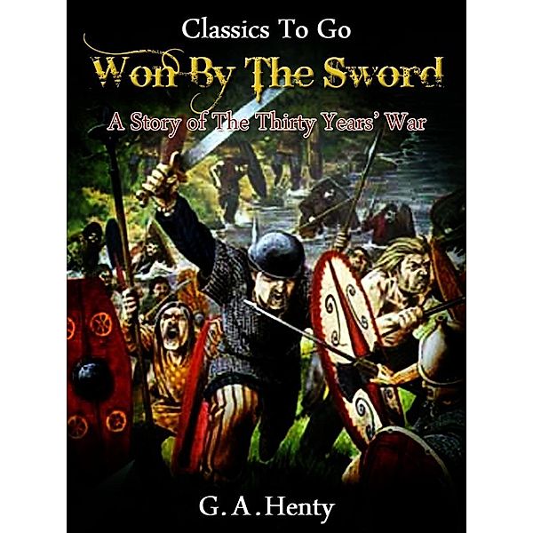 Won By the Sword - a tale of the Thirty Years' War, G. A. Henty