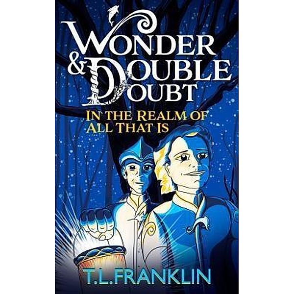Wonder and Double Doubt in the Realm of All That Is: Part One / Wonder and Double Doubt Trilogy, T L Franklin