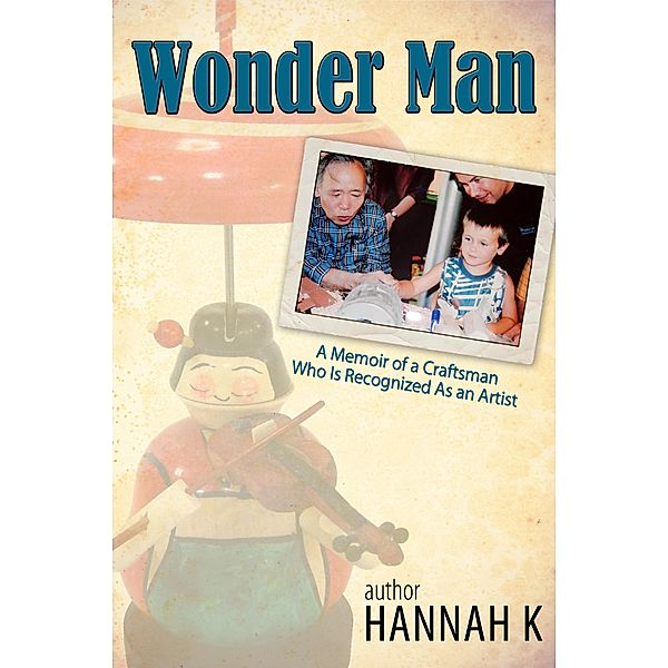 Wonder Man-A Memoir of a Craftsman Who Is Recognized As an Artist, Hannah K