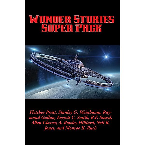 Wonder Stories Super Pack / Positronic Super Pack Series Bd.18, Stanley G. Weinbaum, Fletcher Pratt, Raymond Gallun, Everett C. Smith, R. F. Starzl, Allen Glasser, A. Rowley Hilliard, Neil R. Jones, Monroe K. Ruch