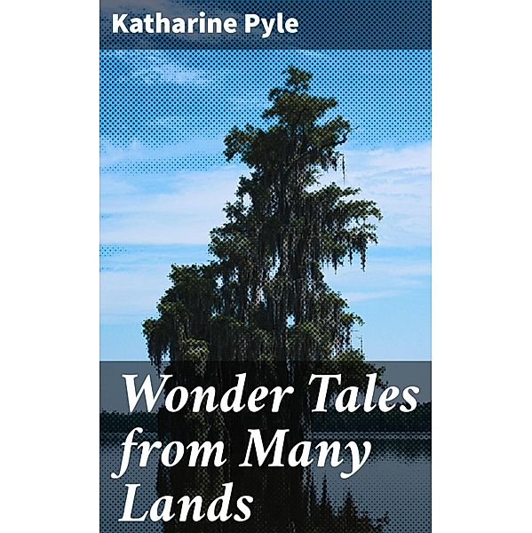 Wonder Tales from Many Lands, Katharine Pyle