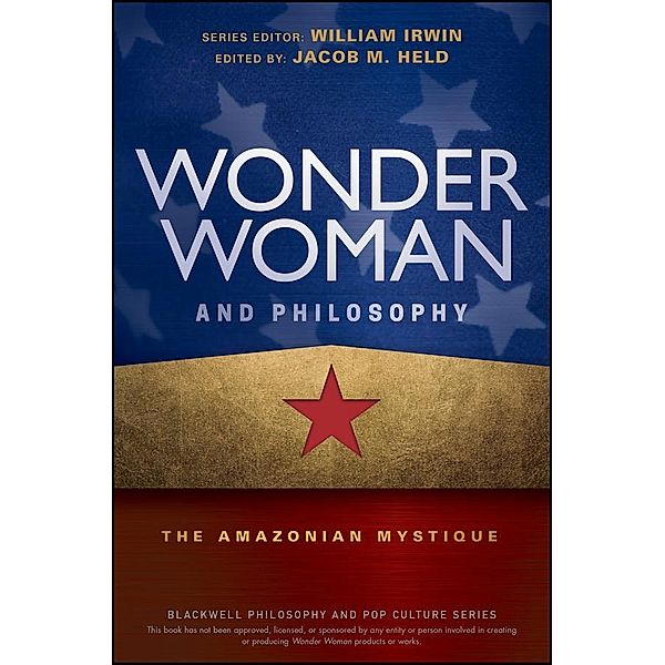 Wonder Woman and Philosophy / The Blackwell Philosophy and Pop Culture Series