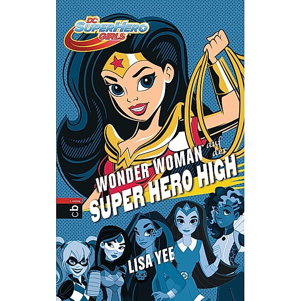 WONDER WOMAN auf der SUPER HERO HIGH / DC SuperHero Girls Bd.1, Lisa Yee