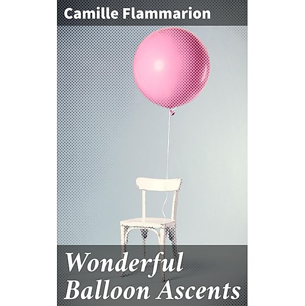 Wonderful Balloon Ascents, Camille Flammarion