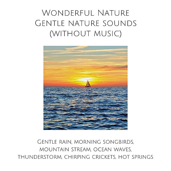 Wonderful Nature: Gentle nature sounds (without music), Yella A. Deeken
