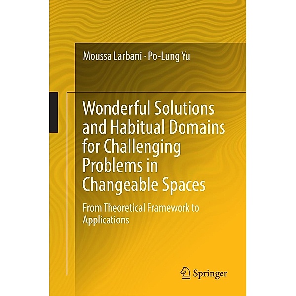 Wonderful Solutions and Habitual Domains for Challenging Problems in Changeable Spaces, Moussa Larbani, Po-Lung Yu