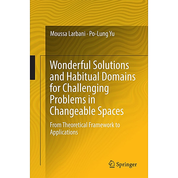 Wonderful Solutions and Habitual Domains for Challenging Problems in Changeable Spaces, Moussa Larbani, Po-Lung Yu
