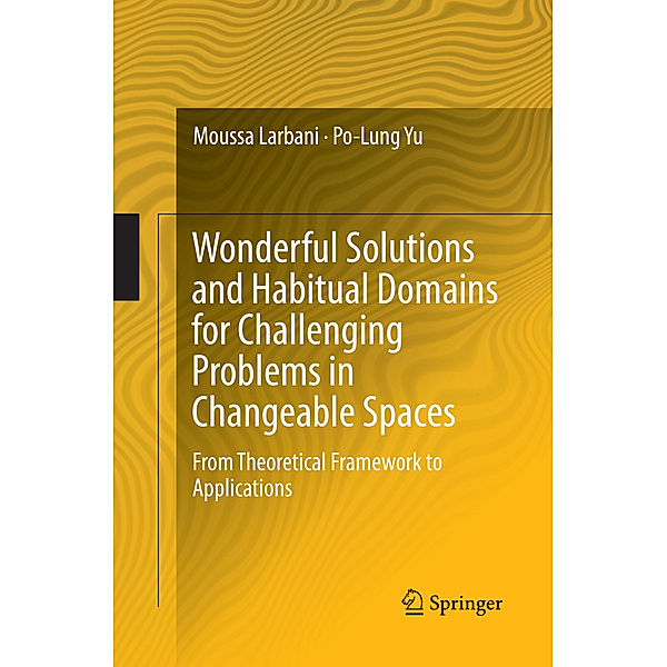 Wonderful Solutions and Habitual Domains for Challenging Problems in Changeable Spaces, Moussa Larbani, Po-Lung Yu