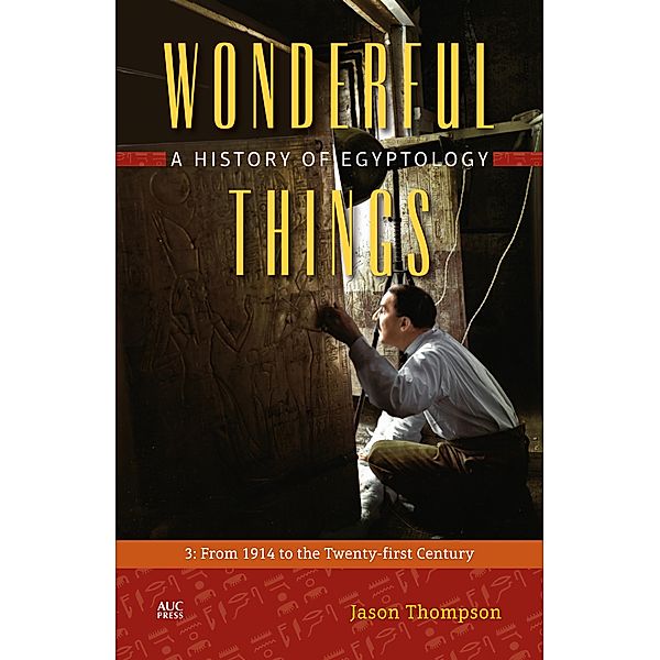 Wonderful Things: A History of Egyptology, Volume 3 / Wonderful Things: A History of Egyptology, Jason Thompson