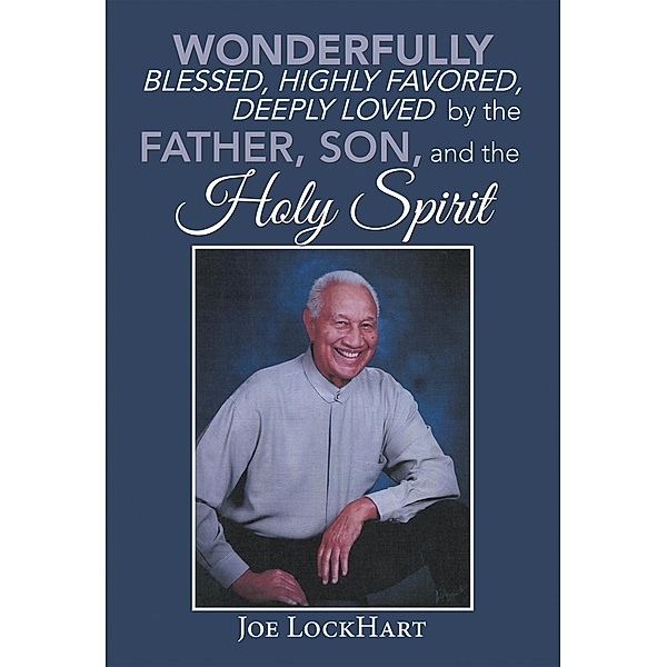 Wonderfully Blessed, Highly Favored, Deeply Loved by the Father, Son, and the Holy Spirit, Joe Lockhart
