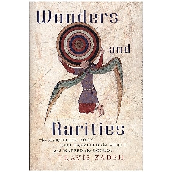 Wonders and Rarities - The Marvelous Book That Traveled the World and Mapped the Cosmos, Travis Zadeh