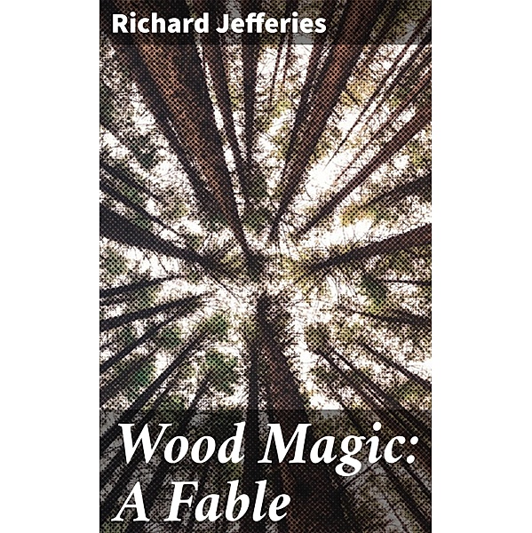 Wood Magic: A Fable, Richard Jefferies