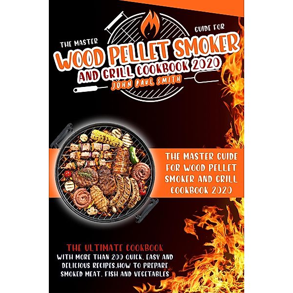 Wood Pellet Smoker and Grill Cookbook 2020, John Paul Smith