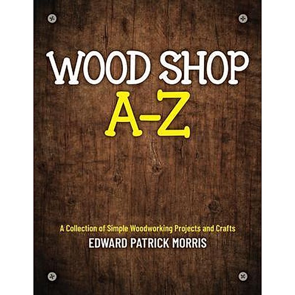 Wood Shop A - Z, Edward Patrick Patrick Morris