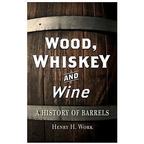 Wood, Whiskey and Wine, Henry Work