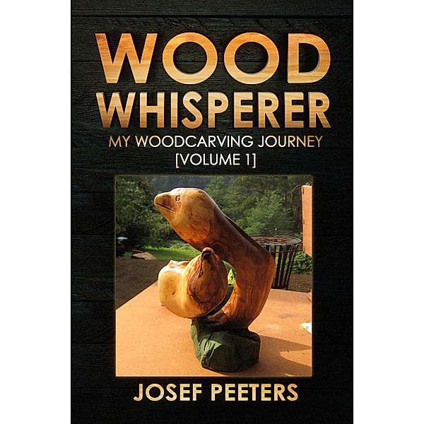 Wood Whisperer: My Woodcarving Journey / Wood Whisperer, Josef Peeters