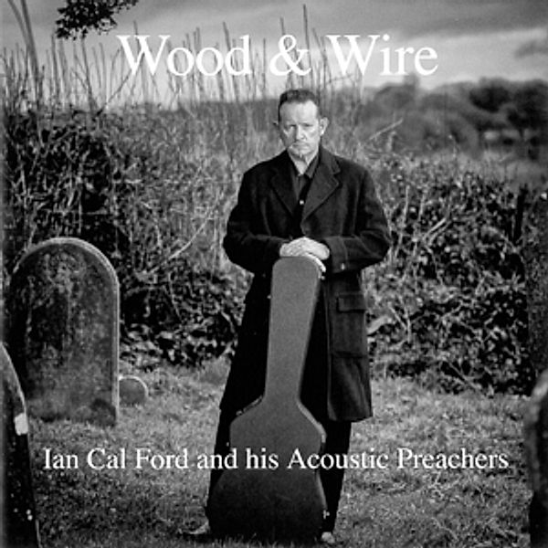 Wood & Wire, Ian Cal Ford And His Acoustic Preachers