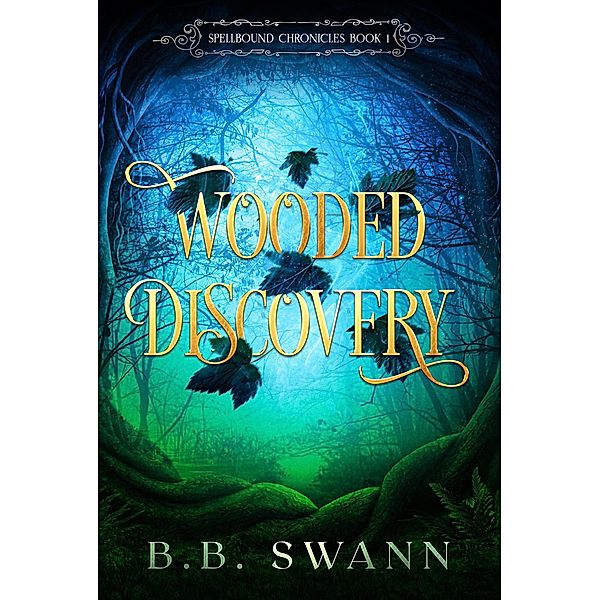 Wooded Discovery (Spellbound Chronicles, #1) / Spellbound Chronicles, Bb Swann