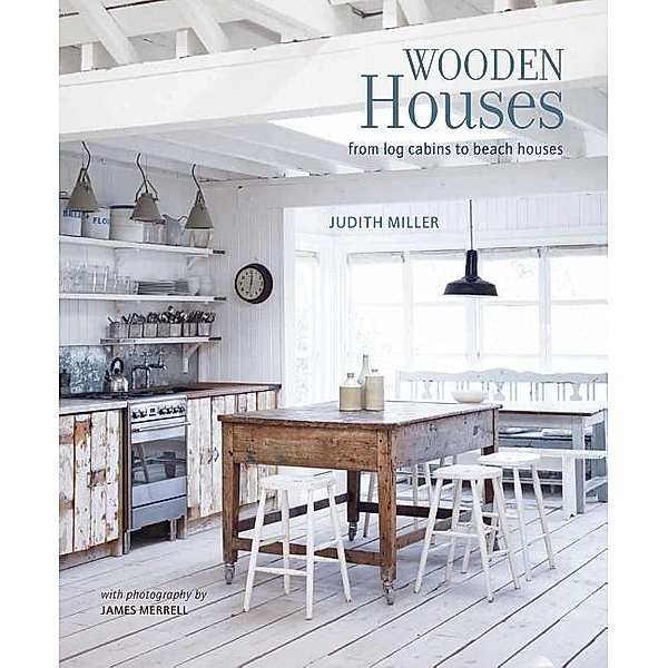Wooden Houses: From Log Cabins to Beach Houses, Judith Miller
