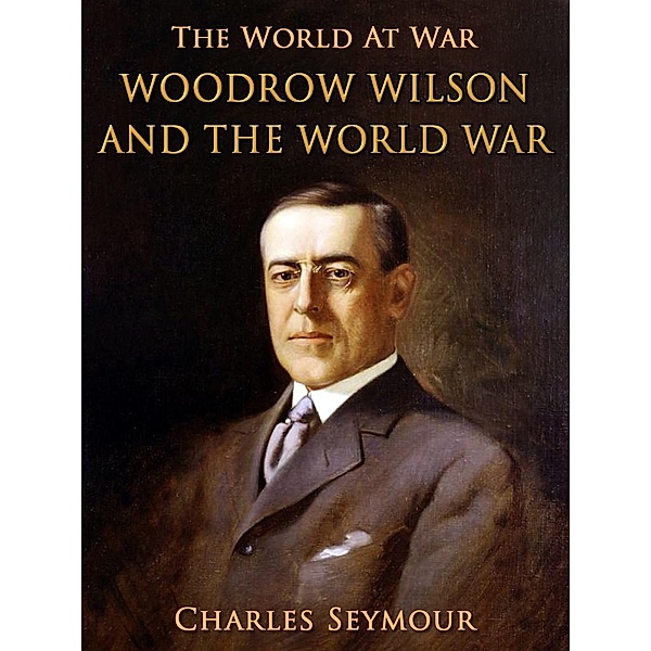 Woodrow Wilson and the World War, Charles Seymour