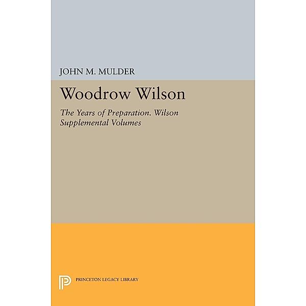 Woodrow Wilson / Papers of Woodrow Wilson, John M. Mulder