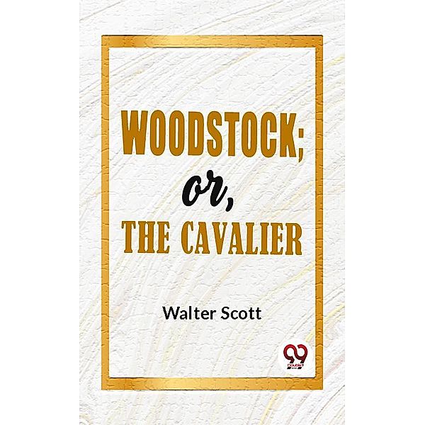 Woodstock; Or, The Cavalier, Walter Scott