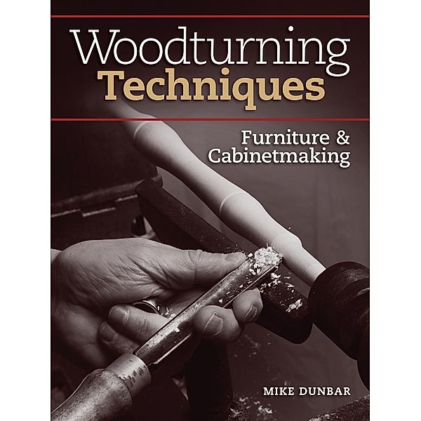 Woodturning Techniques - Furniture & Cabinetmaking, Mike Dunbar