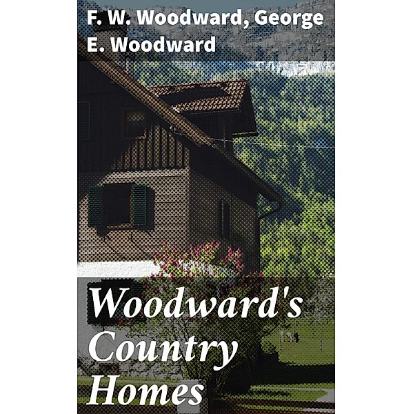 Woodward's Country Homes, George E. Woodward, F. W. Woodward