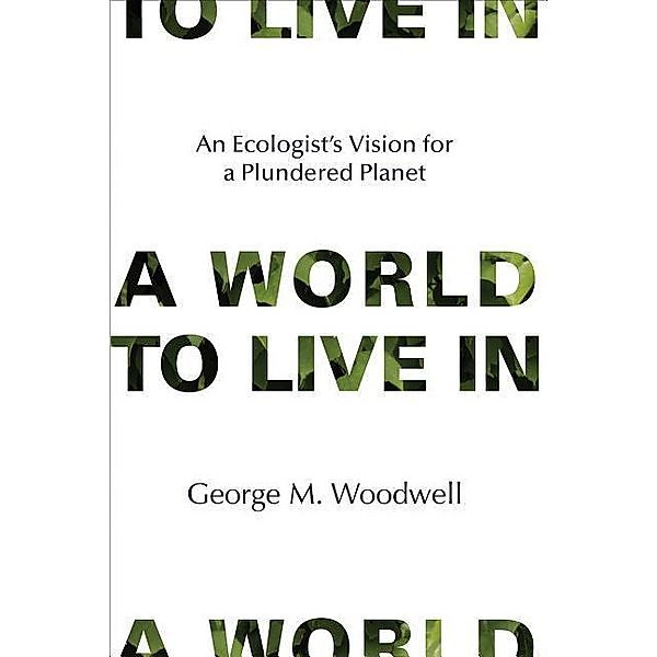 Woodwell, G: World to Live In, George M. Woodwell