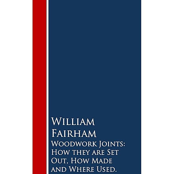 Woodwork Joints: How they are Set Out, How Made and Where Used, William Fairham