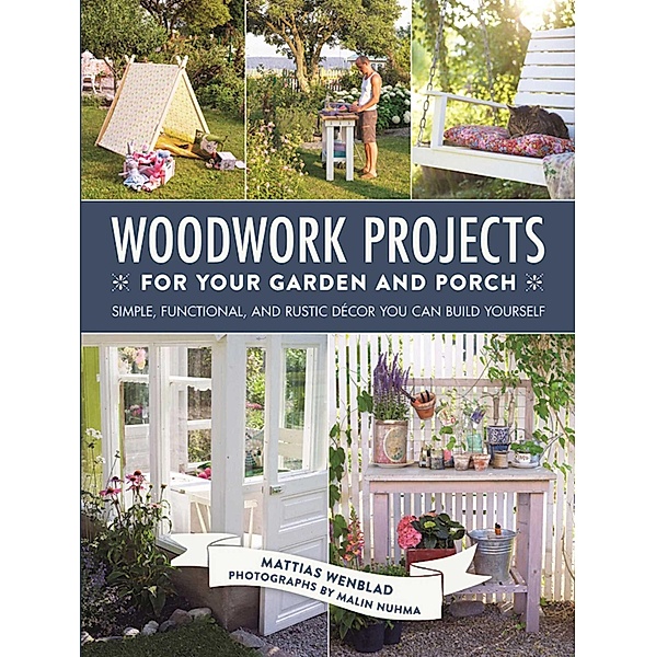 Woodwork Projects for Your Garden and Porch, Mattias Wenblad