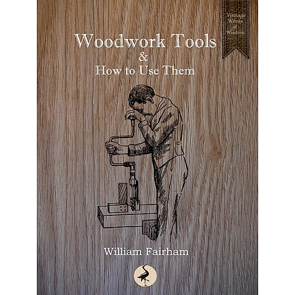 Woodwork Tools and How to Use Them / RHE Media Limited, William Fairham