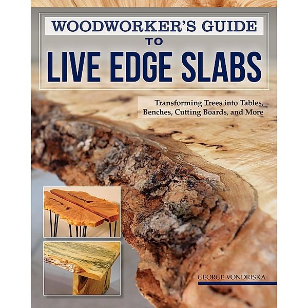 Woodworker's Guide to Live Edge Slabs, George Vondriska