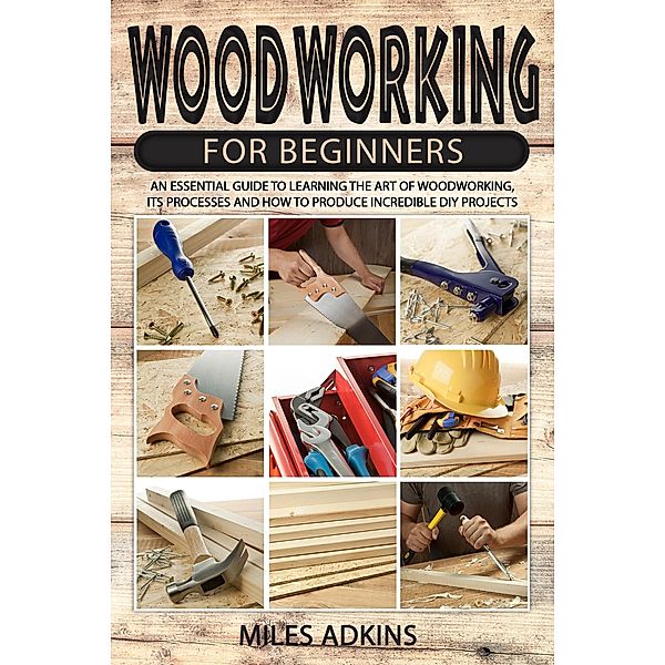 Woodworking for beginners, Miles Adkins