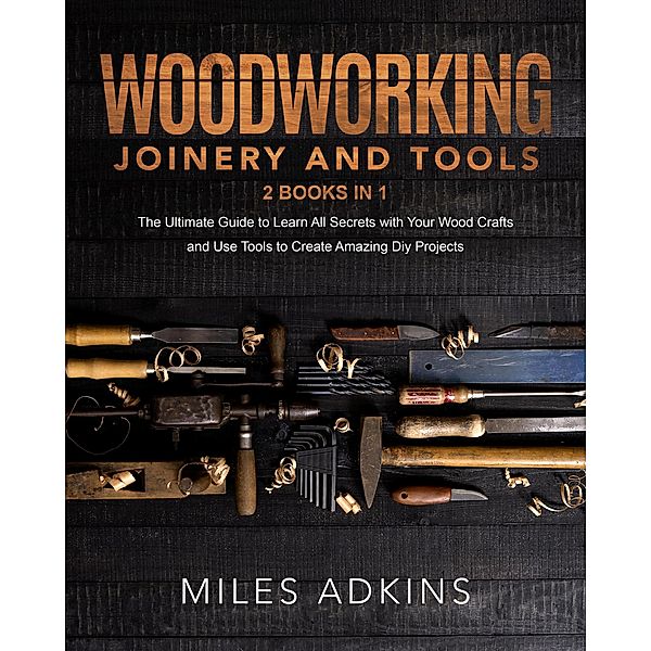 Woodworking Joinery and Tools, Miles Adkins