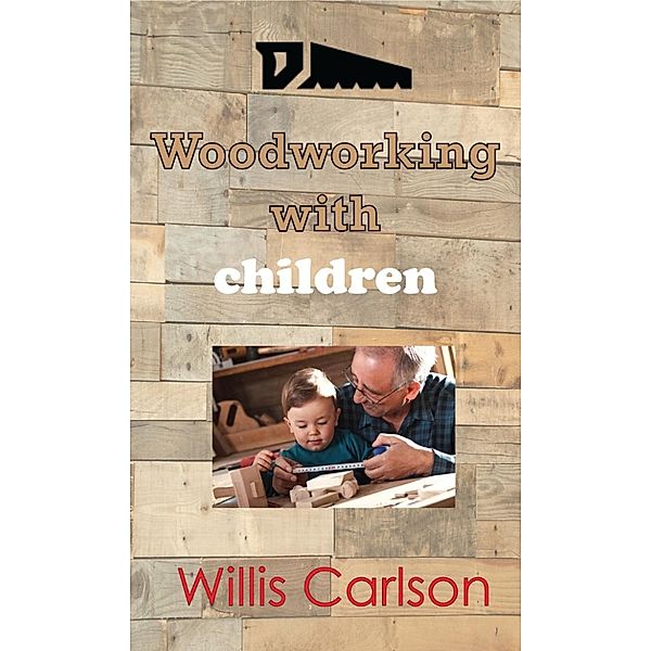 Woodworking with children, Willis Carlson
