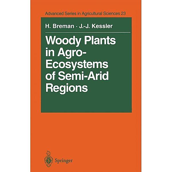 Woody Plants in Agro-Ecosystems of Semi-Arid Regions / Advanced Series in Agricultural Sciences Bd.23, Henk Breman, Jan-Joost Kessler