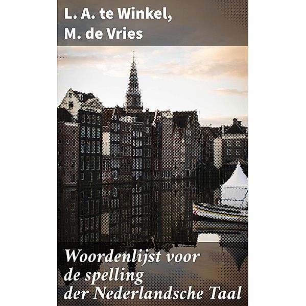 Woordenlijst voor de spelling der Nederlandsche Taal, L. A. Te Winkel, M. De Vries