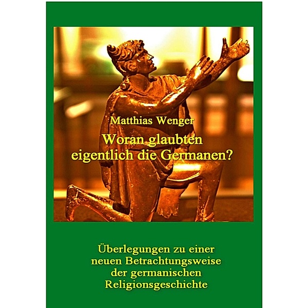 Woran glaubten eigentlich die Germanen? / edition prometheus Bd.1, Matthias Wenger