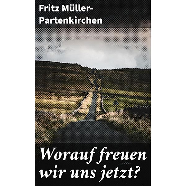 Worauf freuen wir uns jetzt?, Fritz Müller-Partenkirchen
