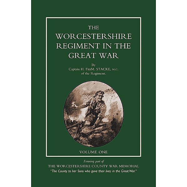 Worcestershire Regiment in the Great War Vol 1 / Worcestershire Regiment in the Great War, Capt H. FitzM. Stacke