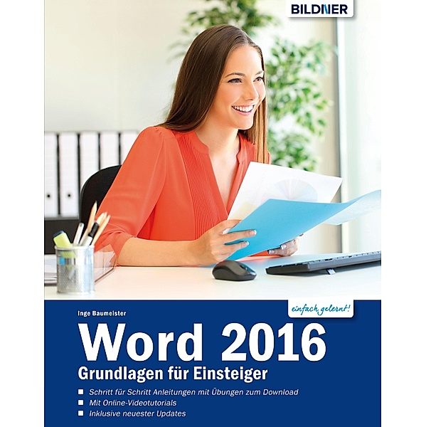 Word 2016 - Grundlagen für Einsteiger: Leicht verständlich. Komplett in Farbe!, Inge Baumeister