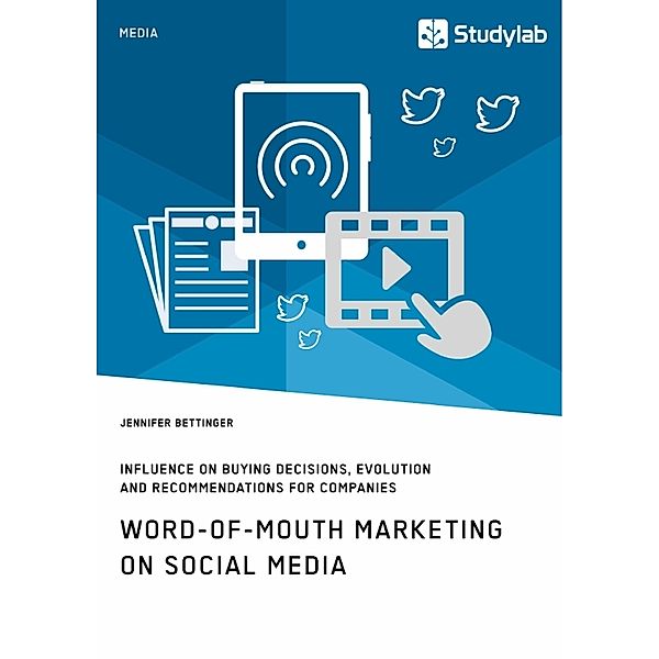 Word-of-Mouth Marketing on Social Media. Influence on Buying Decisions, Evolution and Recommendations for Companies, Jennifer Bettinger