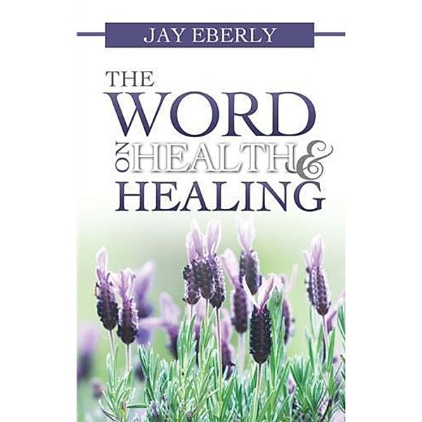 Word on Health and Healing, Jay Eberly