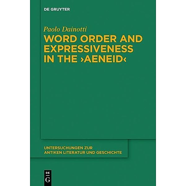 Word Order and Expressiveness in the Aeneid / Untersuchungen zur antiken Literatur und Geschichte Bd.121, Paolo Dainotti