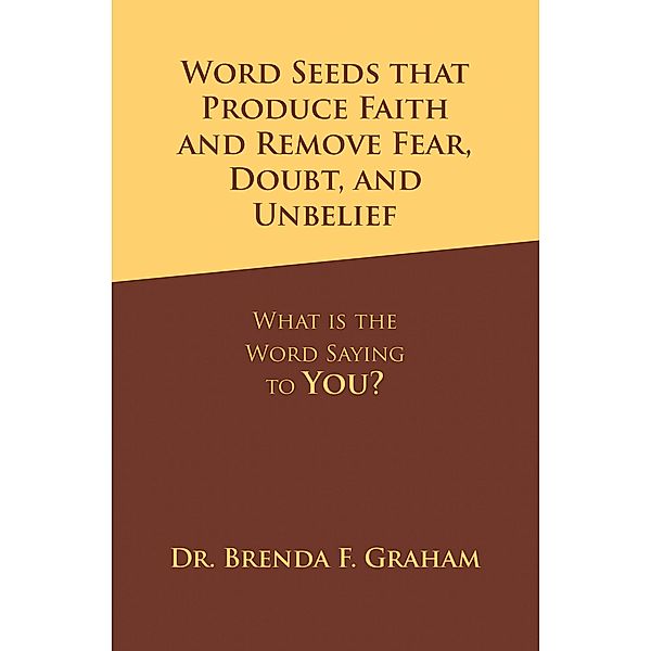 Word Seeds that Produce Faith and Remove Fear, Doubt, and Unbelief, Brenda F. Graham